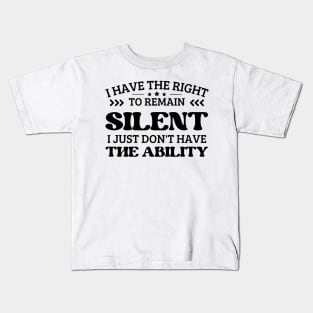 i have the right to remain silent i just don't have the ability Kids T-Shirt